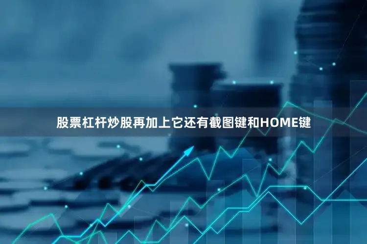 股票杠杆炒股再加上它还有截图键和HOME键