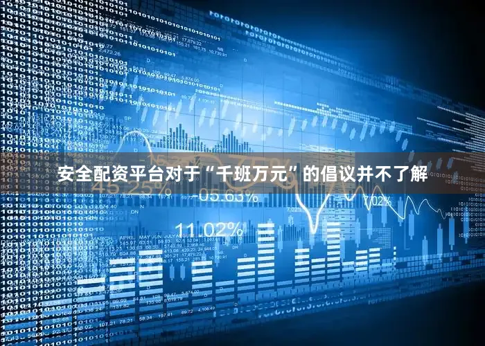 安全配资平台对于“千班万元”的倡议并不了解