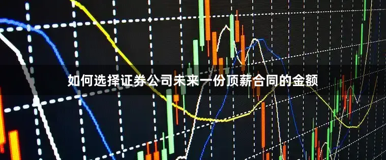 如何选择证券公司未来一份顶薪合同的金额