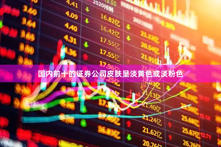 国内前十的证券公司皮肤呈淡黄色或淡粉色