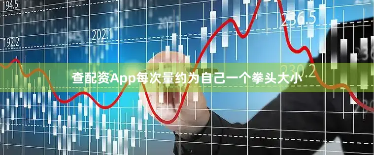 查配资App每次量约为自己一个拳头大小