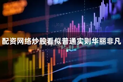 配资网络炒股看似普通实则华丽非凡