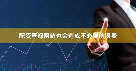 配资查询网站也会造成不必要的浪费