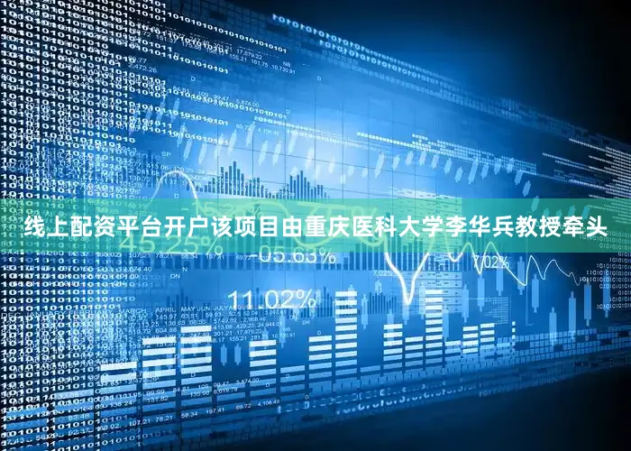 线上配资平台开户该项目由重庆医科大学李华兵教授牵头