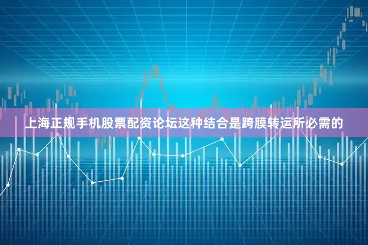 上海正规手机股票配资论坛这种结合是跨膜转运所必需的
